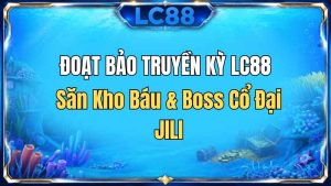 Đoạt Bảo Truyền Kỳ LC88 – Săn Kho Báu & Boss Cổ Đại JILI