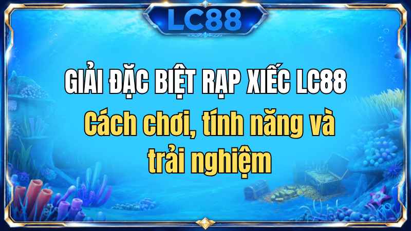 Giải Đặc Biệt Rạp Xiếc LC88 – Game Bắn Xiếc & Săn Jackpot